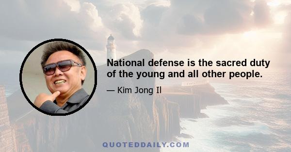 National defense is the sacred duty of the young and all other people.