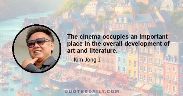 The cinema occupies an important place in the overall development of art and literature.