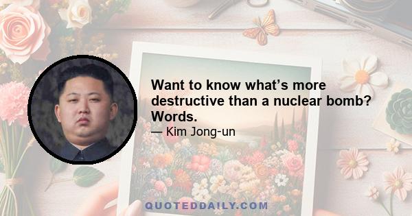 Want to know what’s more destructive than a nuclear bomb? Words.