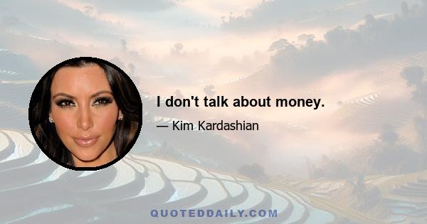 I don't talk about money.