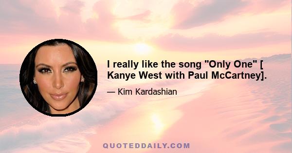 I really like the song Only One [ Kanye West with Paul McCartney].