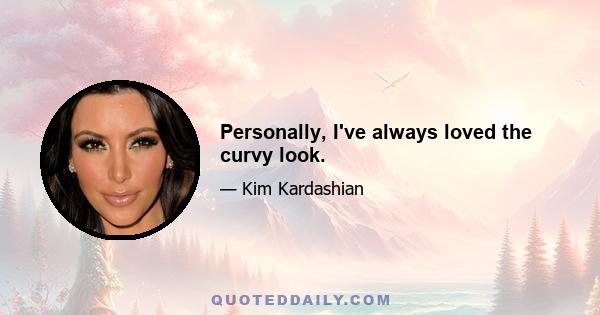 Personally, I've always loved the curvy look.