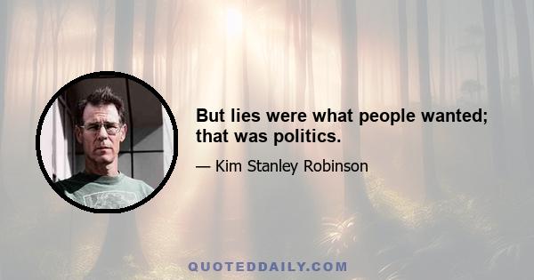 But lies were what people wanted; that was politics.