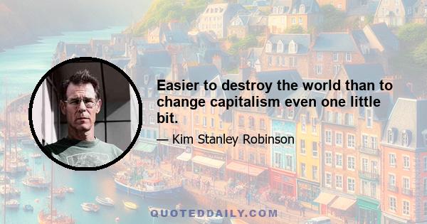 Easier to destroy the world than to change capitalism even one little bit.