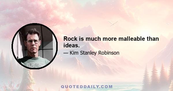 Rock is much more malleable than ideas.