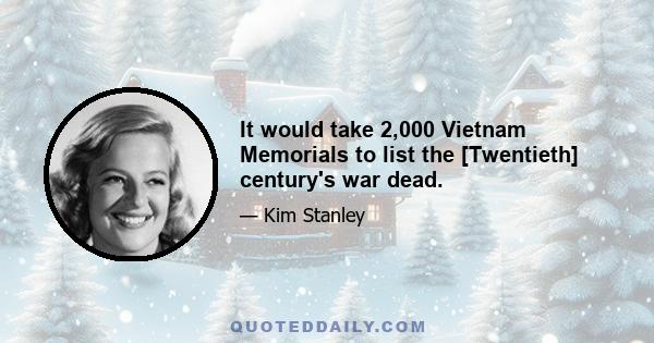 It would take 2,000 Vietnam Memorials to list the [Twentieth] century's war dead.