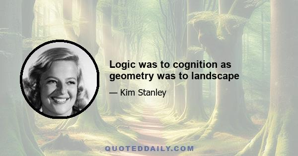 Logic was to cognition as geometry was to landscape