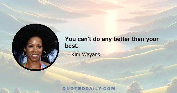 You can't do any better than your best.