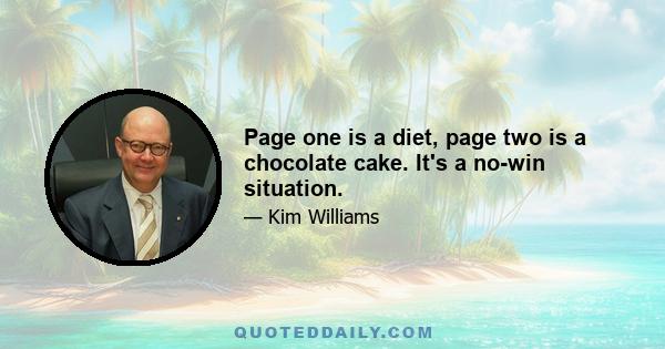 Page one is a diet, page two is a chocolate cake. It's a no-win situation.