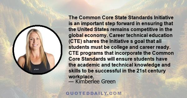 The Common Core State Standards Initiative is an important step forward in ensuring that the United States remains competitive in the global economy. Career technical education (CTE) shares the Initiative s goal that