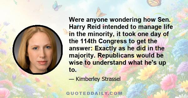 Were anyone wondering how Sen. Harry Reid intended to manage life in the minority, it took one day of the 114th Congress to get the answer: Exactly as he did in the majority. Republicans would be wise to understand what 