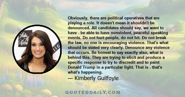 Obviously, there are political operatives that are playing a role. It doesn't mean it shouldn't be denounced. All candidates should say, we want to have - be able to have nonviolent, peaceful speaking events. Do not