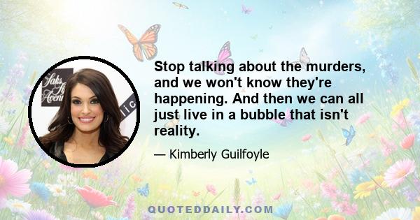 Stop talking about the murders, and we won't know they're happening. And then we can all just live in a bubble that isn't reality.