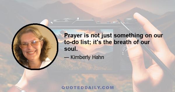 Prayer is not just something on our to-do list; it's the breath of our soul.