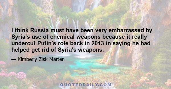 I think Russia must have been very embarrassed by Syria's use of chemical weapons because it really undercut Putin's role back in 2013 in saying he had helped get rid of Syria's weapons.