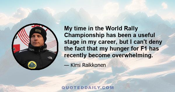 My time in the World Rally Championship has been a useful stage in my career, but I can't deny the fact that my hunger for F1 has recently become overwhelming.