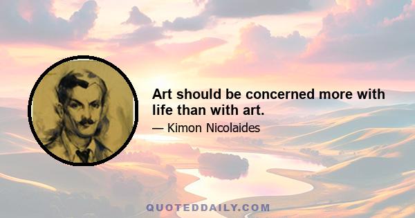 Art should be concerned more with life than with art.