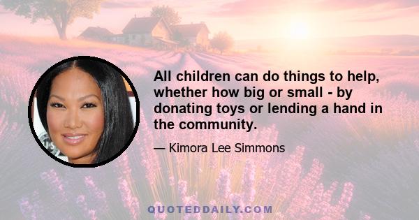 All children can do things to help, whether how big or small - by donating toys or lending a hand in the community.