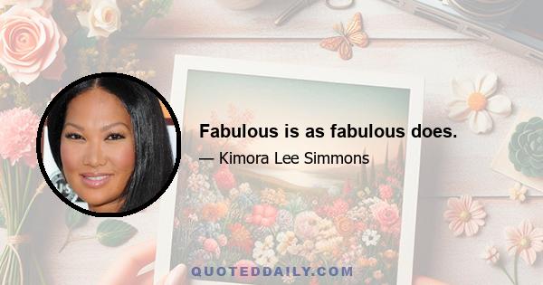 Fabulous is as fabulous does.