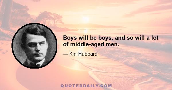 Boys will be boys, and so will a lot of middle-aged men.