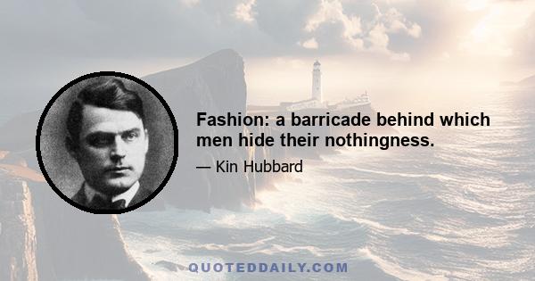 Fashion: a barricade behind which men hide their nothingness.