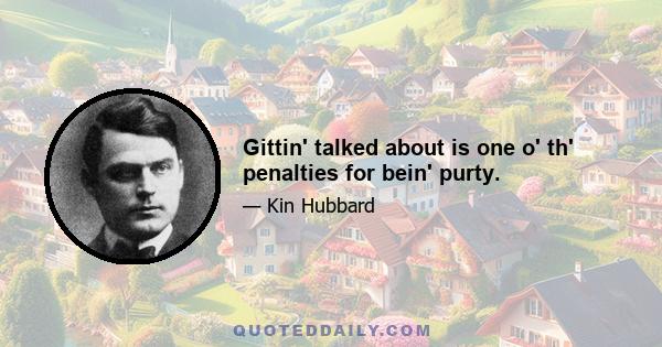 Gittin' talked about is one o' th' penalties for bein' purty.