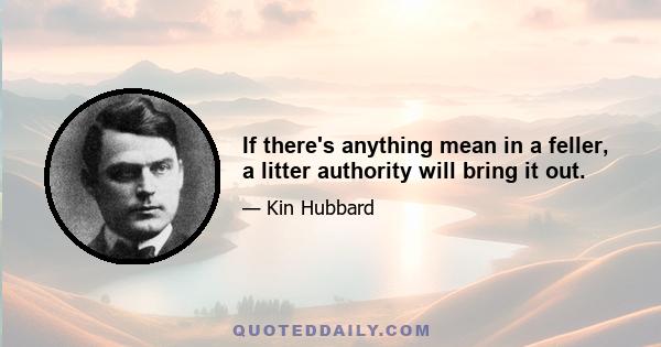 If there's anything mean in a feller, a litter authority will bring it out.