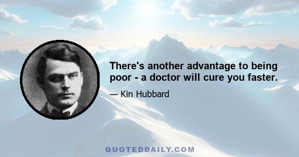 There's another advantage to being poor - a doctor will cure you faster.