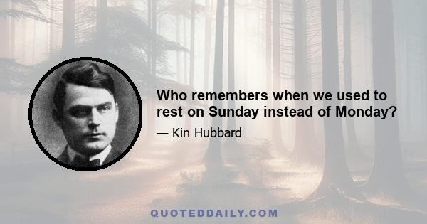 Who remembers when we used to rest on Sunday instead of Monday?