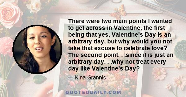 There were two main points I wanted to get across in Valentine, the first being that yes, Valentine's Day is an arbitrary day, but why would you not take that excuse to celebrate love? The second point. . .since it is