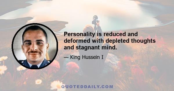 Personality is reduced and deformed with depleted thoughts and stagnant mind.