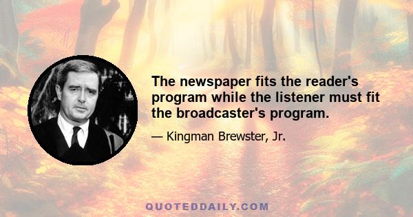 The newspaper fits the reader's program while the listener must fit the broadcaster's program.