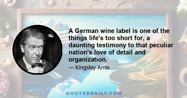 A German wine label is one of the things life's too short for, a daunting testimony to that peculiar nation's love of detail and organization.