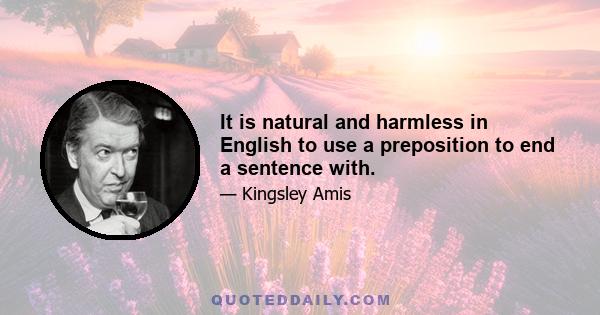 It is natural and harmless in English to use a preposition to end a sentence with.