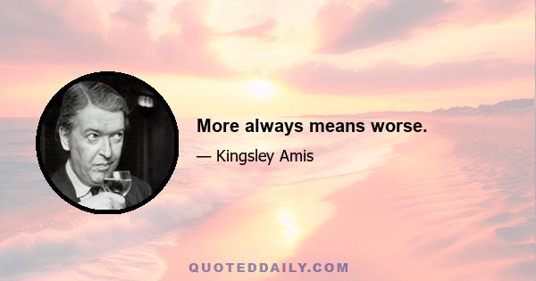 More always means worse.