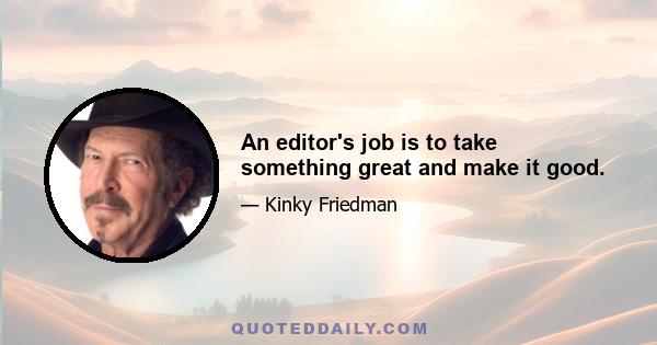 An editor's job is to take something great and make it good.