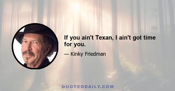 If you ain't Texan, I ain't got time for you.