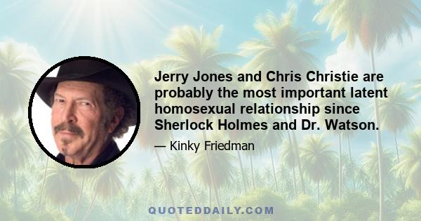 Jerry Jones and Chris Christie are probably the most important latent homosexual relationship since Sherlock Holmes and Dr. Watson.