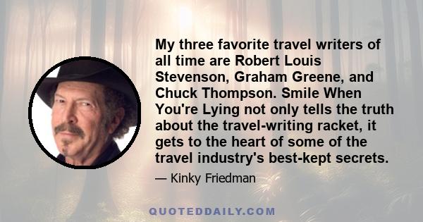 My three favorite travel writers of all time are Robert Louis Stevenson, Graham Greene, and Chuck Thompson. Smile When You're Lying not only tells the truth about the travel-writing racket, it gets to the heart of some