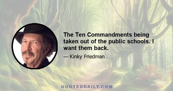 The Ten Commandments being taken out of the public schools. I want them back.