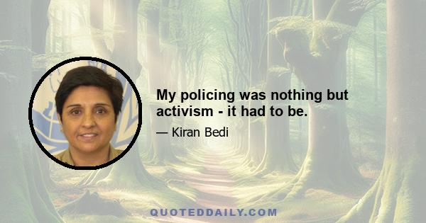 My policing was nothing but activism - it had to be.