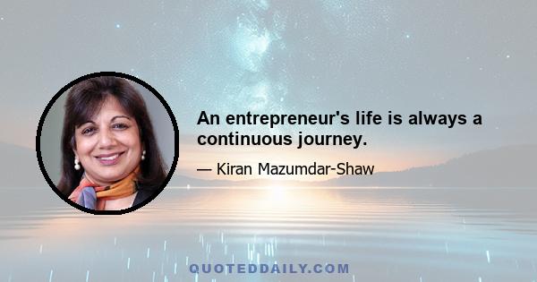 An entrepreneur's life is always a continuous journey.