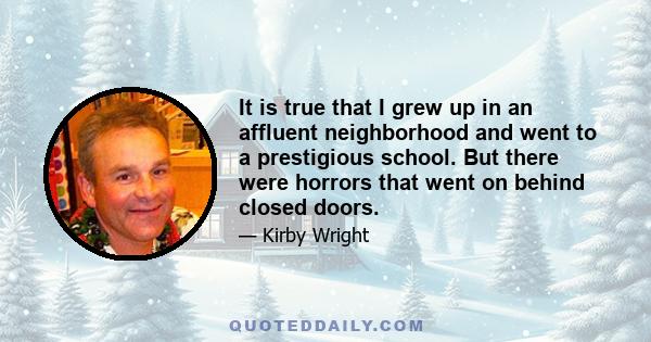 It is true that I grew up in an affluent neighborhood and went to a prestigious school. But there were horrors that went on behind closed doors.