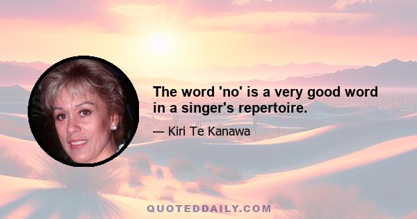 The word 'no' is a very good word in a singer's repertoire.