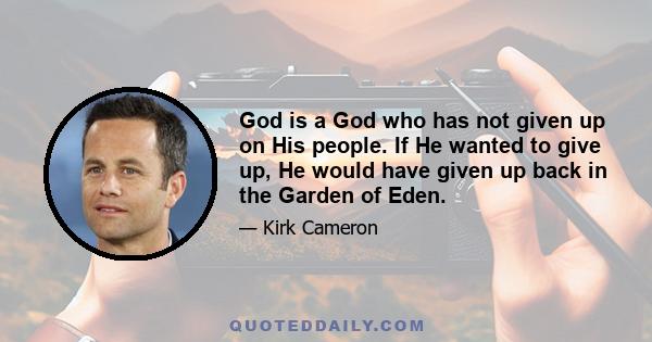 God is a God who has not given up on His people. If He wanted to give up, He would have given up back in the Garden of Eden.