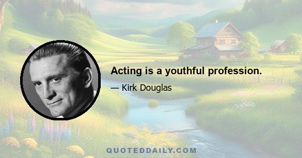 Acting is a youthful profession.