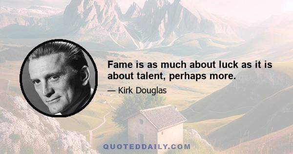 Fame is as much about luck as it is about talent, perhaps more.