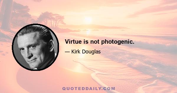 Virtue is not photogenic.