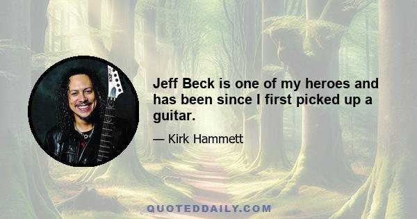 Jeff Beck is one of my heroes and has been since I first picked up a guitar.