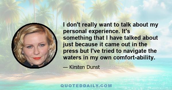 I don't really want to talk about my personal experience. It's something that I have talked about just because it came out in the press but I've tried to navigate the waters in my own comfort-ability.